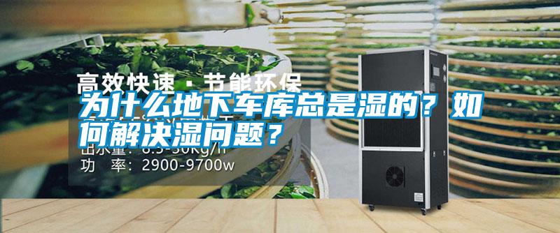為什么地下車庫總是濕的？如何解決濕問題？