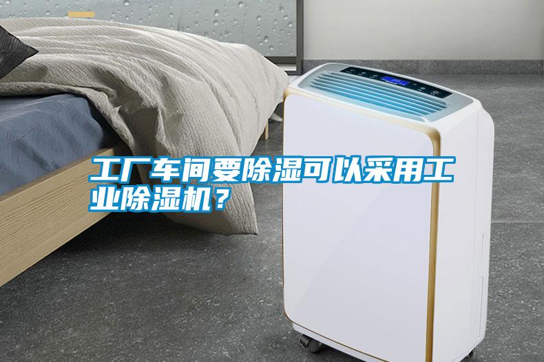 工廠車(chē)間要除濕可以采用工業(yè)除濕機(jī)？