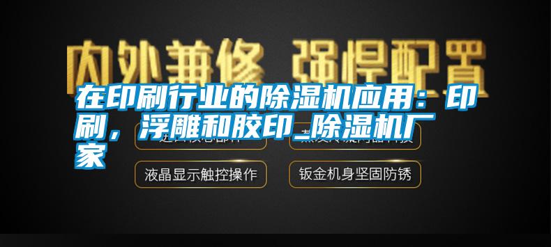 在印刷行業(yè)的除濕機(jī)應(yīng)用：印刷，浮雕和膠印_除濕機(jī)廠家