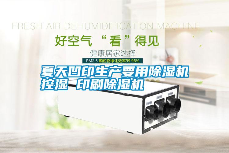 夏天凹印生產(chǎn)要用除濕機(jī)控濕 印刷除濕機(jī)