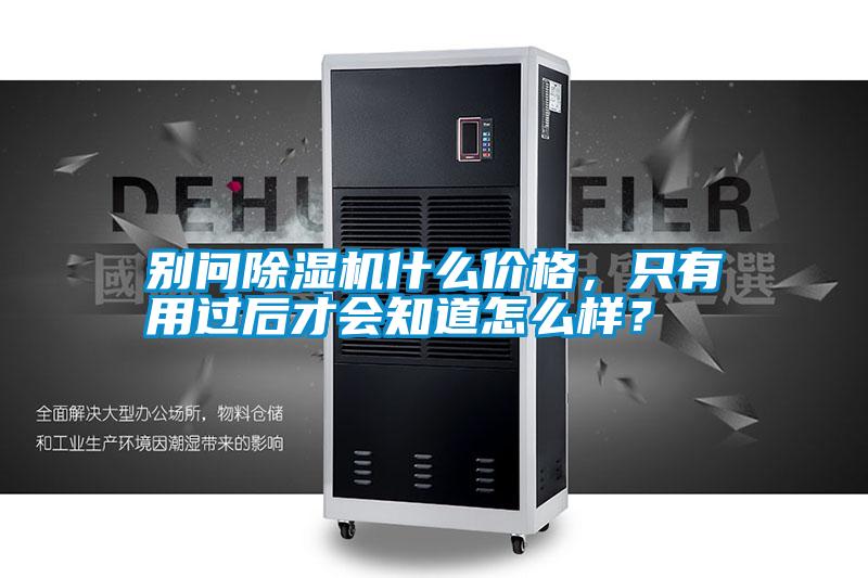 別問除濕機什么價格,只有用過后才會知道怎么樣?