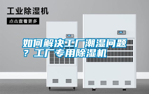 如何解決工廠潮濕問(wèn)題？工廠專用除濕機(jī)