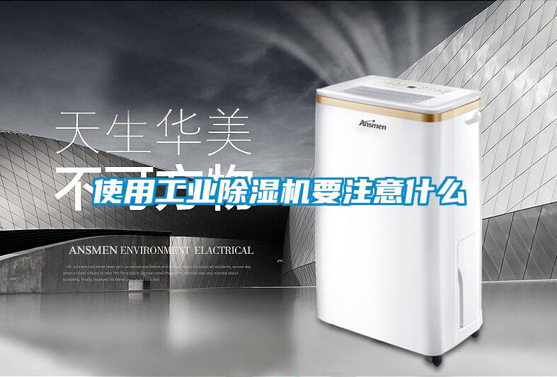 使用工業除濕機要注意什么
