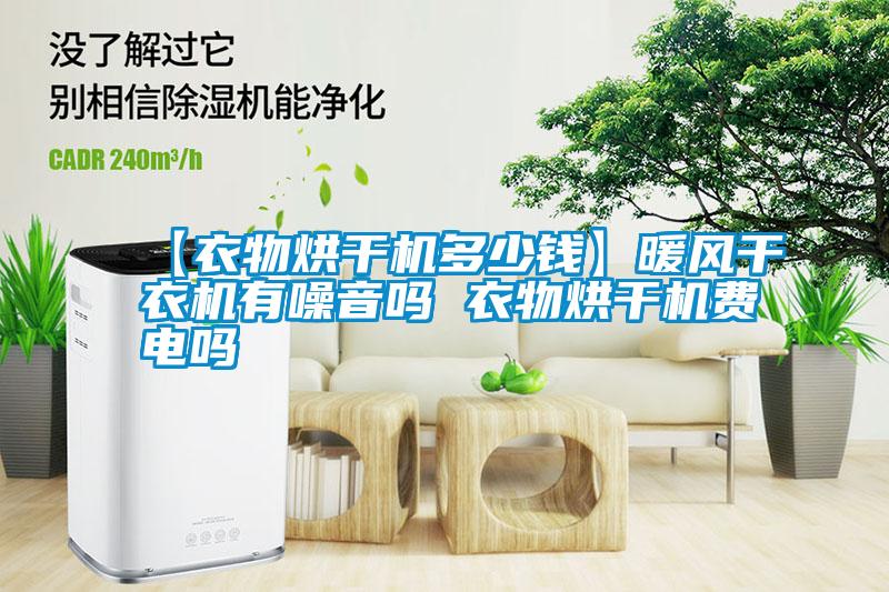 【衣物烘干機多少錢】暖風(fēng)干衣機有噪音嗎 衣物烘干機費電嗎