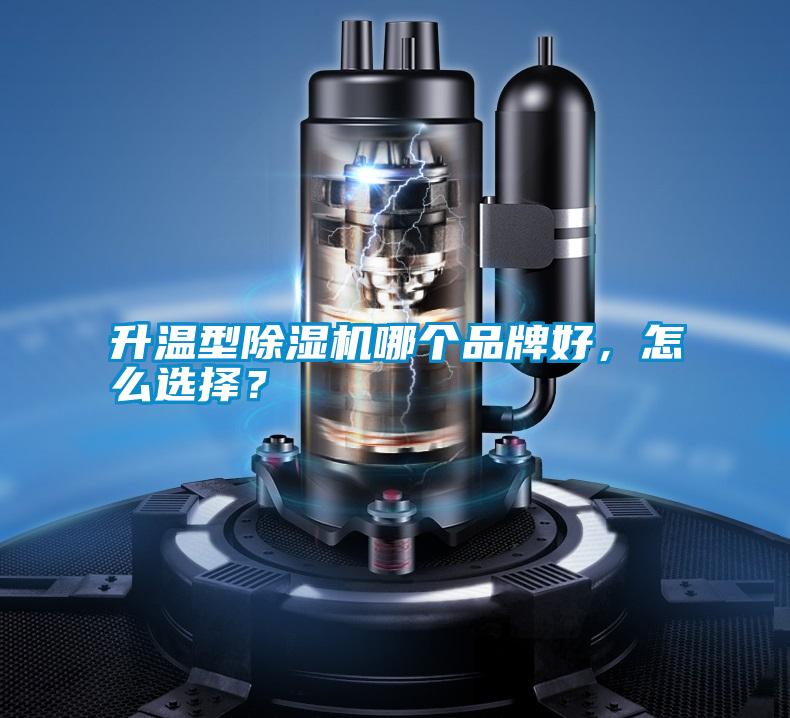 升溫型除濕機哪個品牌好，怎么選擇？