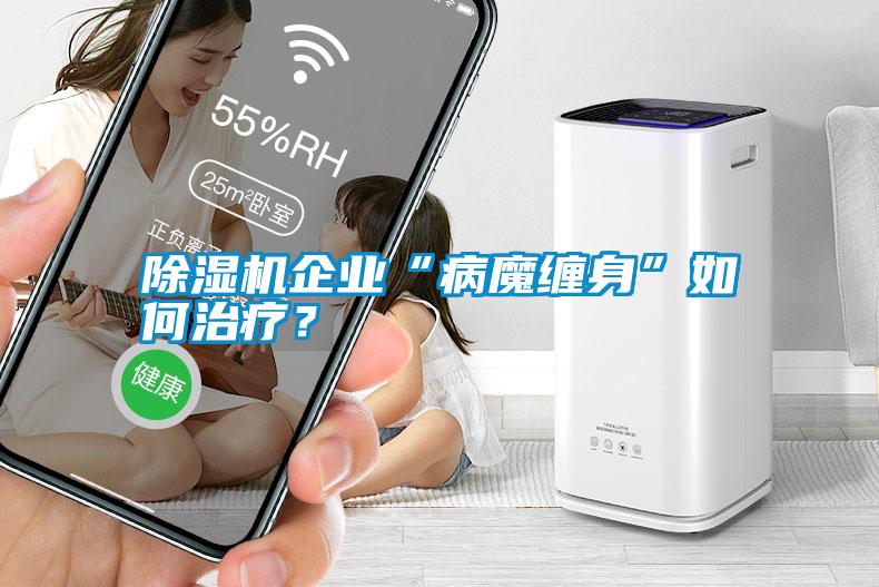 除濕機(jī)企業(yè)“病魔纏身”如何治療？