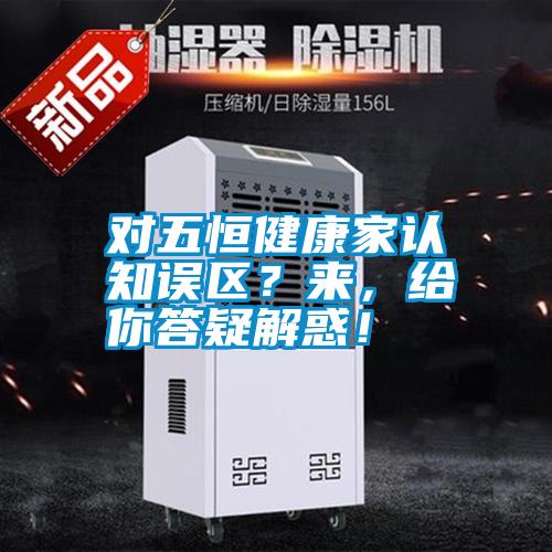 對五恒健康家認知誤區？來，給你答疑解惑！