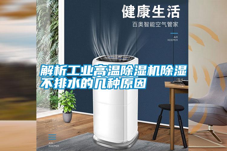 解析工業(yè)高溫除濕機除濕不排水的幾種原因