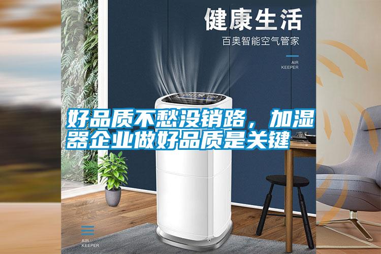 好品質不愁沒銷路，加濕器企業(yè)做好品質是關鍵