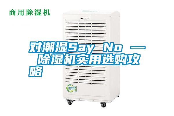 對潮濕Say No — 除濕機(jī)實用選購攻略