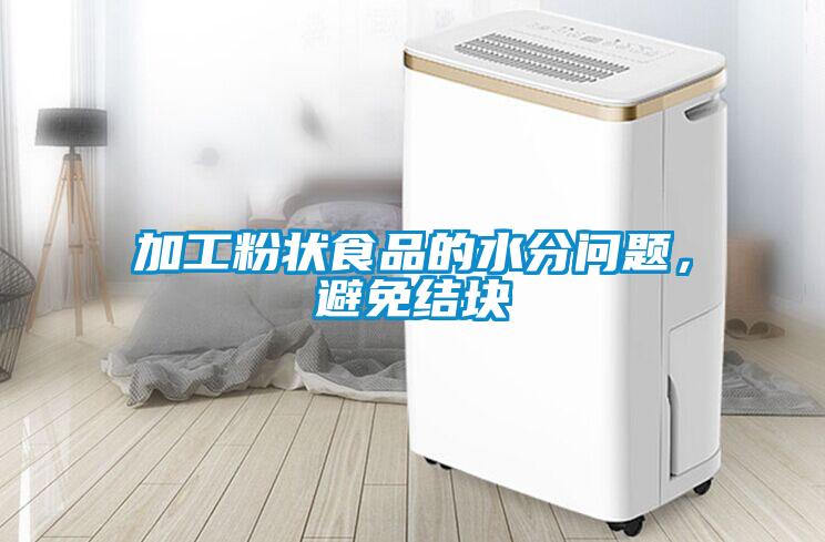 加工粉狀食品的水分問題，避免結塊
