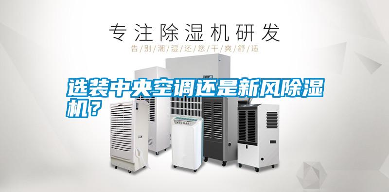 選裝中央空調還是新風除濕機？