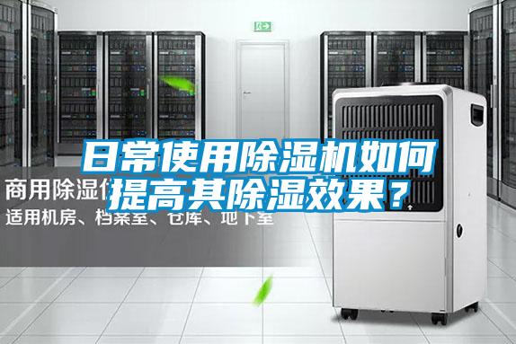 日常使用除濕機如何提高其除濕效果？