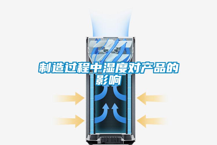 制造過(guò)程中濕度對(duì)產(chǎn)品的影響