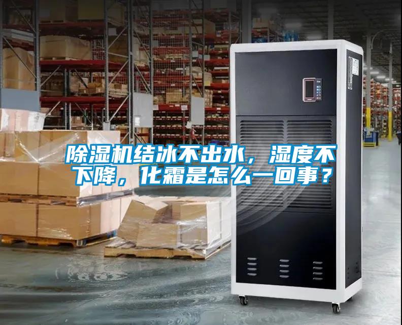 除濕機結冰不出水，濕度不下降，化霜是怎么一回事？