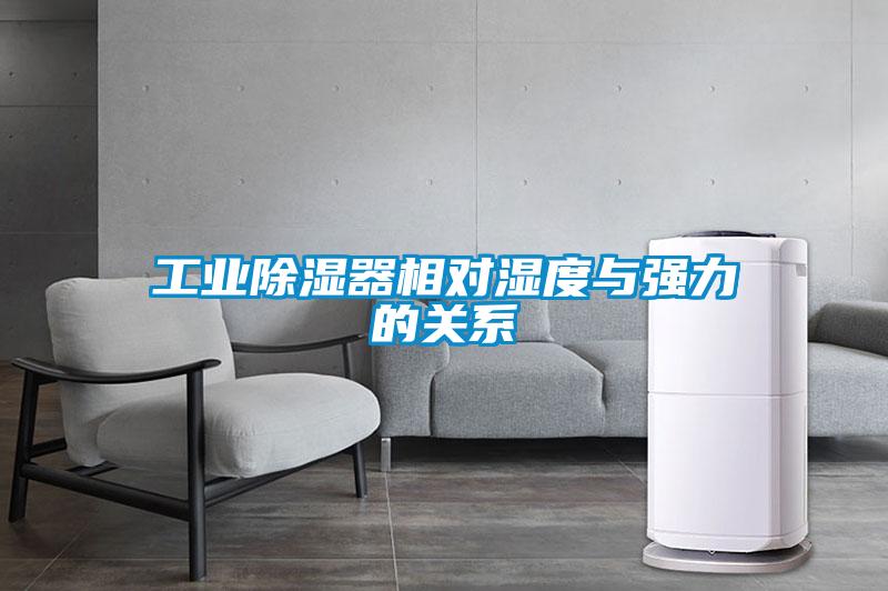 工業(yè)除濕器相對濕度與強(qiáng)力的關(guān)系