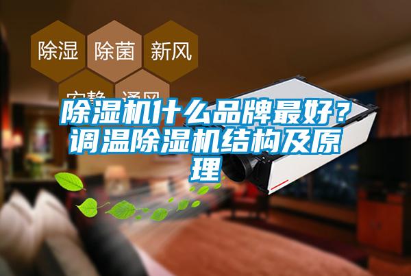 除濕機(jī)什么品牌最好？調(diào)溫除濕機(jī)結(jié)構(gòu)及原理