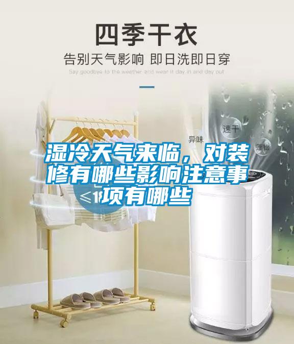 濕冷天氣來臨，對裝修有哪些影響注意事項有哪些