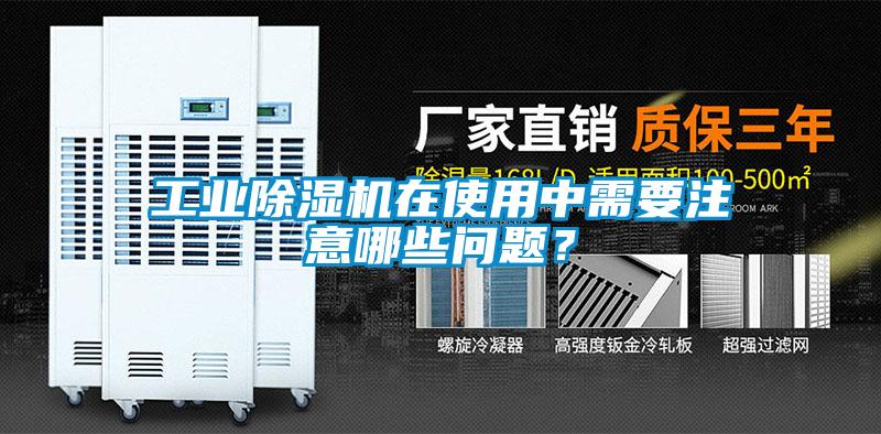 工業除濕機在使用中需要注意哪些問題？