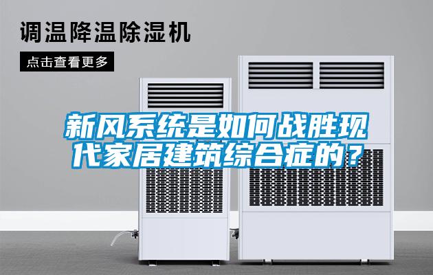 新風系統是如何戰勝現代家居建筑綜合癥的？