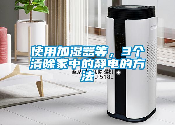 使用加濕器等，3個清除家中的靜電的方法