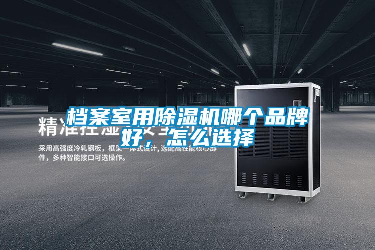 檔案室用除濕機(jī)哪個(gè)品牌好，怎么選擇