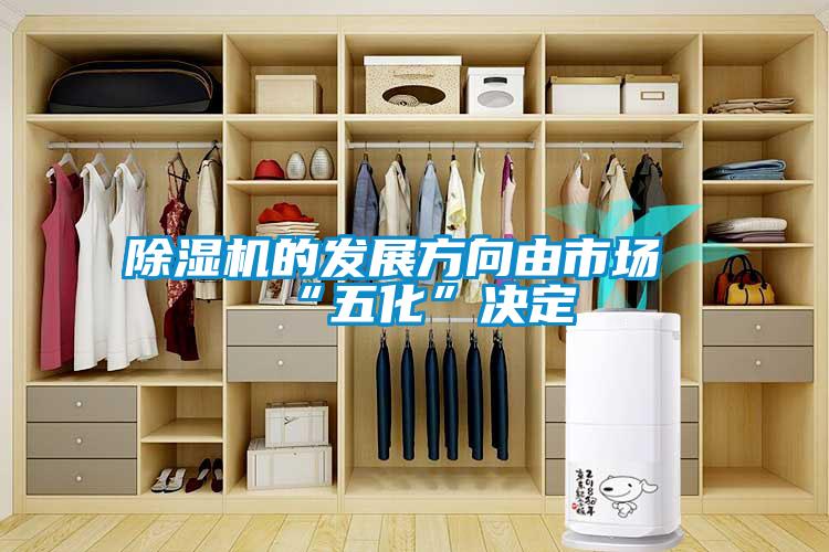 除濕機的發展方向由市場“五化”決定