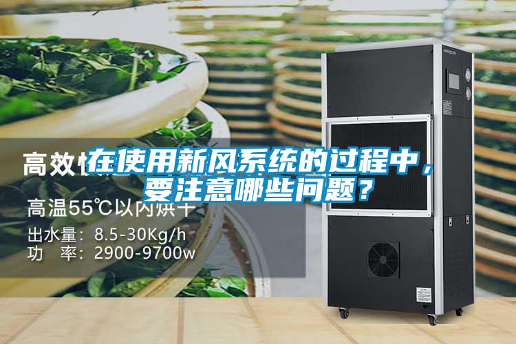 在使用新風系統的過程中，要注意哪些問題？