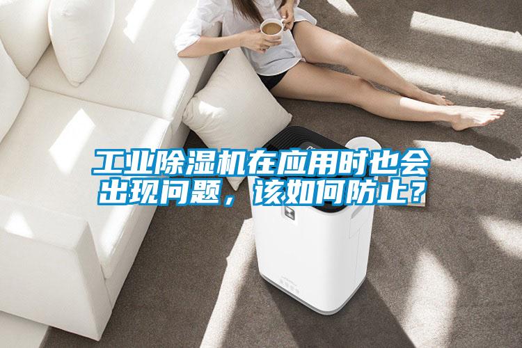 工業除濕機在應用時也會出現問題，該如何防止？