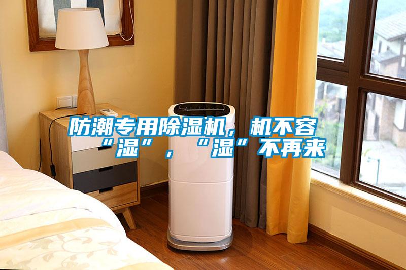 防潮專用除濕機(jī)，機(jī)不容“濕”，“濕”不再來(lái)