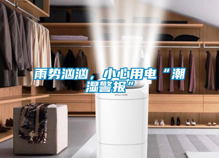 雨勢(shì)洶洶，小心用電“潮濕警報(bào)”