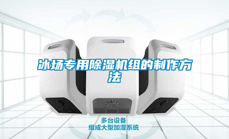 冰場專用除濕機(jī)組的制作方法