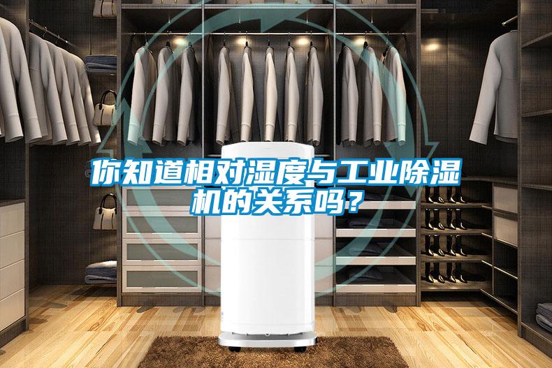 你知道相對濕度與工業(yè)除濕機的關系嗎？