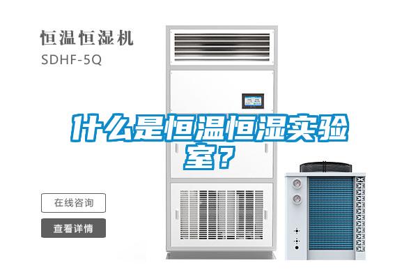 什么是恒溫恒濕實(shí)驗(yàn)室？