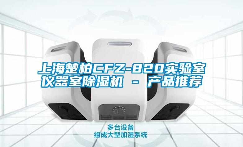 上海楚柏CFZ-820實驗室儀器室除濕機 - 產(chǎn)品推薦