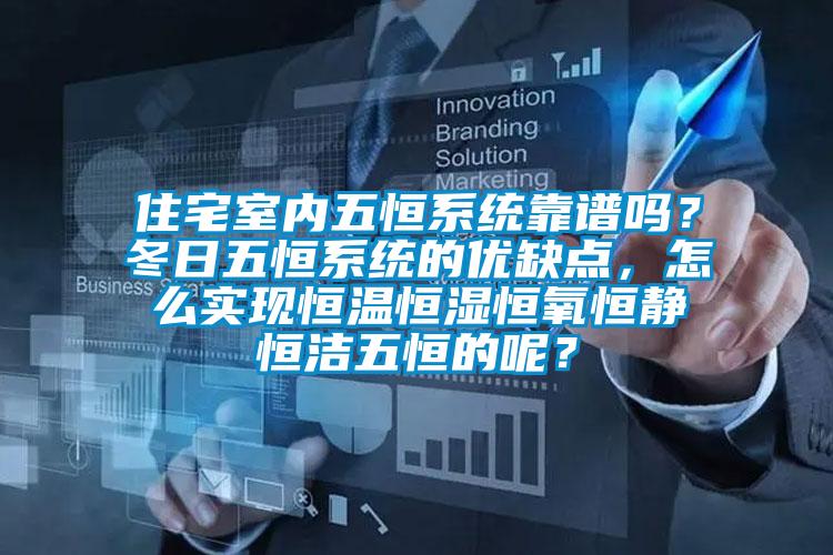 住宅室內(nèi)五恒系統(tǒng)靠譜嗎？冬日五恒系統(tǒng)的優(yōu)缺點(diǎn)，怎么實(shí)現(xiàn)恒溫恒濕恒氧恒靜恒潔五恒的呢？