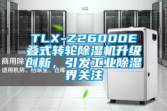 TLX-Z26000E疊式轉(zhuǎn)輪除濕機(jī)升級創(chuàng)新，引發(fā)工業(yè)除濕界關(guān)注