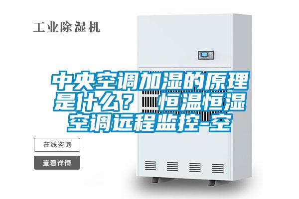 中央空調加濕的原理是什么？ 恒溫恒濕空調遠程監控-空