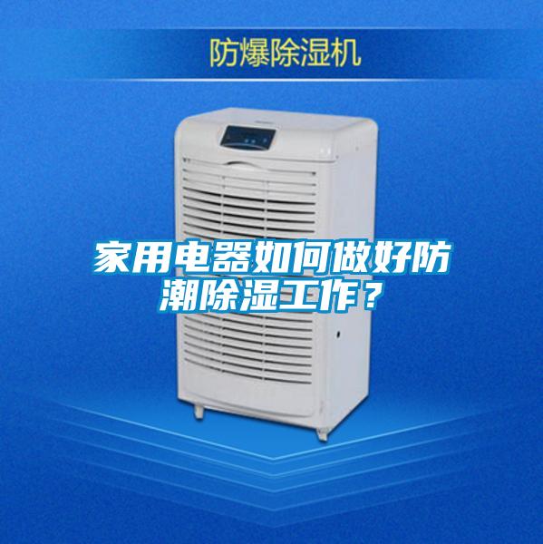 家用電器如何做好防潮除濕工作？