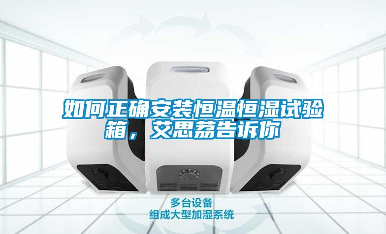 如何正確安裝恒溫恒濕試驗箱，艾思荔告訴你