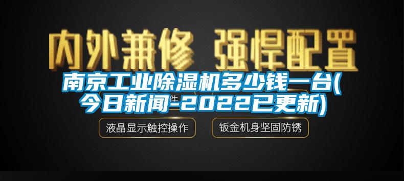 南京工業(yè)除濕機(jī)多少錢一臺(tái)(今日新聞-2022已更新)
