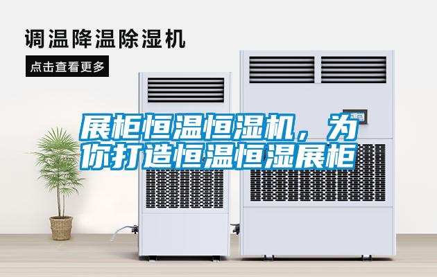 展柜恒溫恒濕機，為你打造恒溫恒濕展柜
