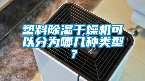 塑料除濕干燥機(jī)可以分為哪幾種類(lèi)型？