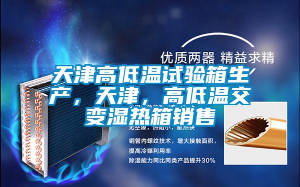 天津高低溫試驗(yàn)箱生產(chǎn)，天津，高低溫交變濕熱箱銷售