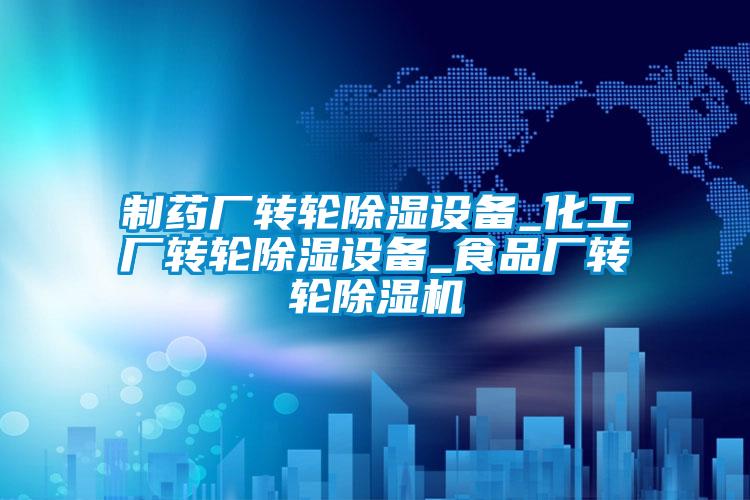 制藥廠轉(zhuǎn)輪除濕設(shè)備_化工廠轉(zhuǎn)輪除濕設(shè)備_食品廠轉(zhuǎn)輪除濕機