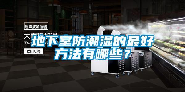 地下室防潮濕的最好方法有哪些？