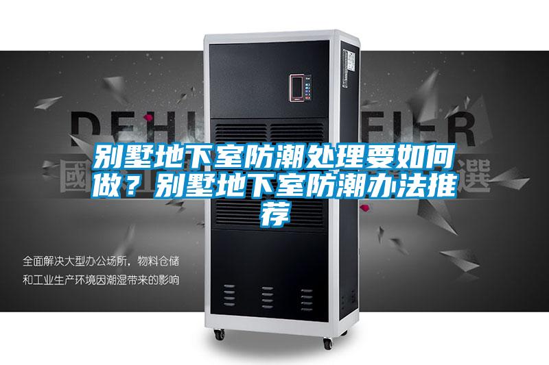 別墅地下室防潮處理要如何做？別墅地下室防潮辦法推薦
