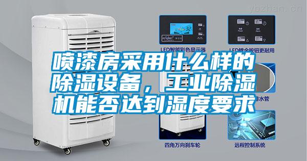噴漆房采用什么樣的除濕設備，工業除濕機能否達到濕度要求
