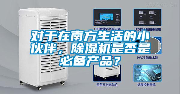對于在南方生活的小伙伴，除濕機是否是必備產品？