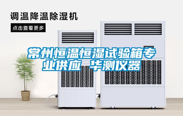 常州恒溫恒濕試驗(yàn)箱專業(yè)供應(yīng) 華測儀器